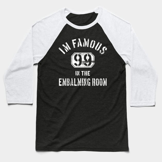 I'm Famous in The Embalming Room - Mortuary Saying Baseball T-Shirt by Graveyard Gossip